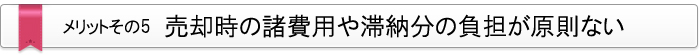 メリット・その5　売却時の諸費用や滞納分の負担が原則ない