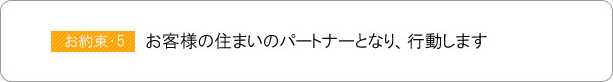 お客様の住まいのパートナーとなり、行動します