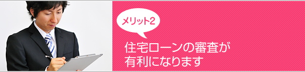 メリット2・住宅ローンの審査が有利になります